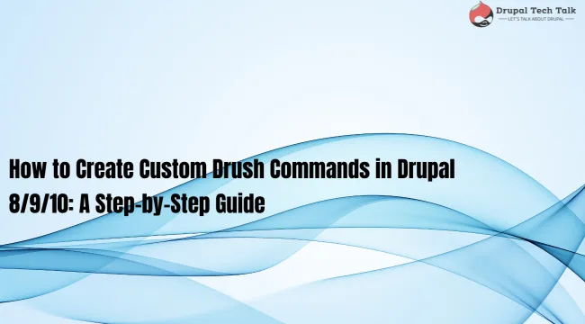 How to Create Custom Drush Commands in Drupal 8/9/10: A Step-by-Step Guide